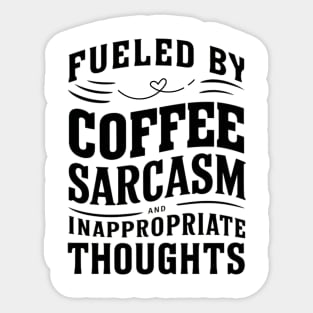 Fueled By Coffee Sarcasm And Inappropriate Thoughts Sticker